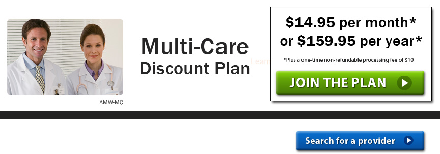 Multi-Care Discount Plan $14.95 per month* or 159.95 per year* *Plus a one-time non-refundable processing fee of $10