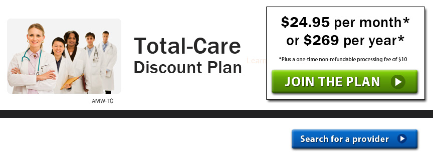 Total-Care Discount Plan - $24.95 per month* or $269 per year* * Plus a one-time non-refundable processing fee
        of $10